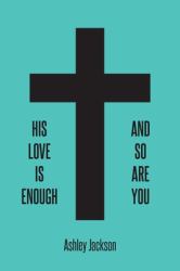 His Love Is Enough and So Are You