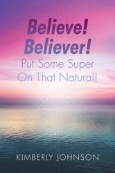 Believe! Believer! Put Some Super on That Natural!