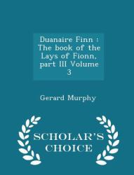 Duanaire Finn : The Book of the Lays of Fionn, Part III Volume 3 - Scholar's Choice Edition