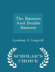 The Bassoon and Double Bassoon - Scholar's Choice Edition