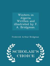 Winters in Algeria. Written and Illustrated by F. A. Bridgman. - Scholar's Choice Edition
