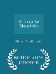 A Trip to Manitoba - Scholar's Choice Edition