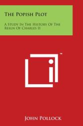 The Popish Plot : A Study in the History of the Reign of Charles Ii