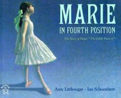 Marie in Fourth Position : The Story of Degas the Little Dancer