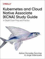 Kubernetes and Cloud Native Associate (KCNA) Study Guide : In-Depth Exam Prep and Practice