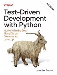 Test-Driven Development with Python : Obey the Testing Goat: Using Django, Selenium, and JavaScript