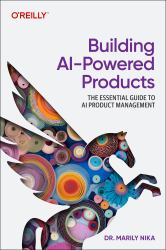 Building AI-Powered Products : The Essential Guide to AI and GenAI Product Management