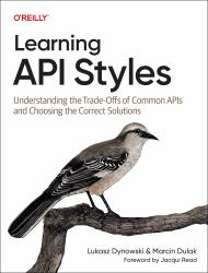 Learning API Styles : Understanding the Trade-Offs of Common APIs and Choosing the Correct Solutions