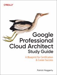 Google Professional Cloud Architect Study Guide : A Blueprint for Certification and Career Success