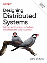 Designing Distributed Systems : Patterns and Paradigms for Scalable, Reliable Systems Using Kubernetes