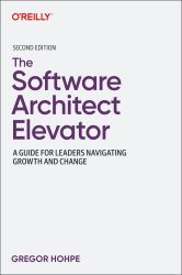 The Software Architect Elevator : A Guide for Leaders Navigating Growth and Change