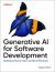Generative AI for Software Development : Building Software Faster and More Effectively