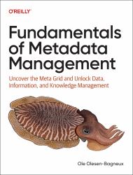 Fundamentals of Metadata Management : Uncover the Meta Grid and Unlock IT, Data, Information, and Knowledge Management