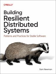 Building Resilient Distributed Systems : Patterns and Practices for Stable Software