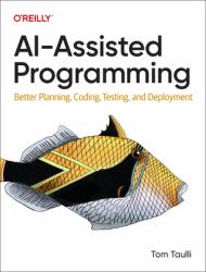 AI-Assisted Programming : Better Planning, Coding, Testing, and Deployment