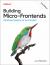 Building Micro-Frontends : Distributed Systems for the Frontend