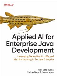 Applied AI for Enterprise Java Development : Leveraging Generative AI, LLMs, and Machine Learning in the Java Enterprise