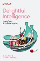 Delightful Intelligence : How to Create AI Products Users Love