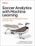 Soccer Analytics with Machine Learning : Learning Predictive Modeling Techniques with Sports Data