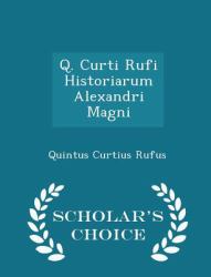 Q. Curti Rufi Historiarum Alexandri Magni - Scholar's Choice Edition