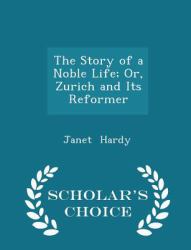 The Story of a Noble Life; or, Zurich and Its Reformer - Scholar's Choice Edition