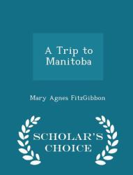A Trip to Manitoba - Scholar's Choice Edition