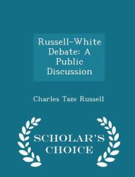 Russell-White Debate : A Public Discussion - Scholar's Choice Edition