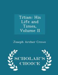 Titian : His Life and Times, Volume II - Scholar's Choice Edition