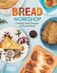 Bread Workshop: Creating Yeast Doughs and Quick Breads : Creating Yeast Doughs and Quick Breads
