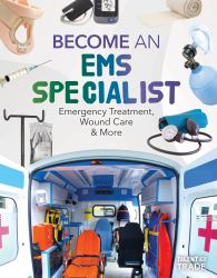 Become an EMS Specialist: Emergency Treatment, Wound Care and More : Emergency Treatment, Wound Care and More