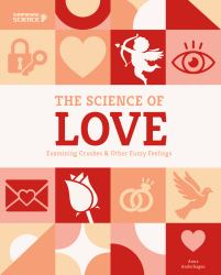 Science of Love: Examining Crushes and Other Fuzzy Feelings : Examining Crushes and Other Fuzzy Feelings