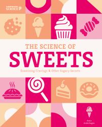 Science of Sweets: Examining Cravings and Other Sugary Secrets : Examining Cravings and Other Sugary Secrets