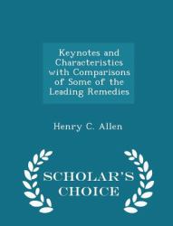 Keynotes and Characteristics with Comparisons of Some of the Leading Remedies - Scholar's Choice Edition