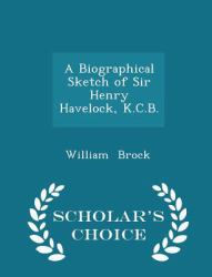 A Biographical Sketch of Sir Henry Havelock, K. C. B. - Scholar's Choice Edition