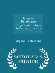 Eugene Delacroix : Fragmente Einer Selbstbiographie - Scholar's Choice Edition