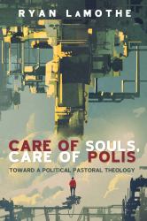Care of Souls, Care of Polis : Toward a Political Pastoral Theology