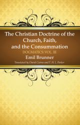 The Christian Doctrine of the Church, Faith, and the Consummation : Dogmatics: Vol. III