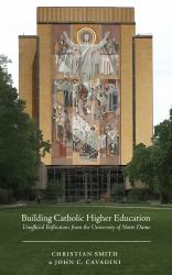Building Catholic Higher Education : Unofficial Reflections from the University of Notre Dame