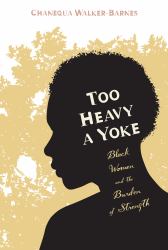 Too Heavy a Yoke : Black Women and the Burden of Strength