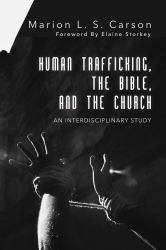Human Trafficking, the Bible, and the Church : An Interdisciplinary Study