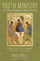 Youth Ministry and Theological Shorthand : Living Amongst the Fragments of a Coherent Theology