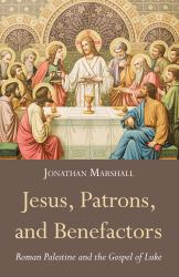 Jesus, Patrons, and Benefactors : Roman Palestine and the Gospel of Luke
