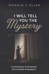 I Will Tell You the Mystery : A Commentary for Preaching from the Book of Revelation