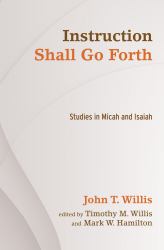 Instruction Shall Go Forth : Studies in Micah and Isaiah