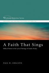 A Faith That Sings : Biblical Themes in the Lyrical Theology of Charles Wesley