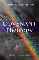 Covenant Theology : A Reformed Baptist Perspective