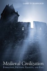 Medieval Civilization : Formation, Fruition, Finality, and Fall