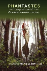 Phantastes : George MacDonald's Classic Fantasy Novel