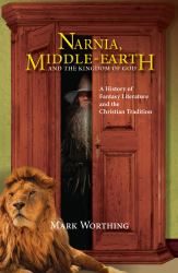 Narnia, Middle-Earth and the Kingdom of God : A History of Fantasy Literature and the Christian Tradition