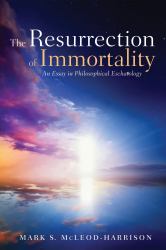 The Resurrection of Immortality : An Essay in Philosophical Eschatology